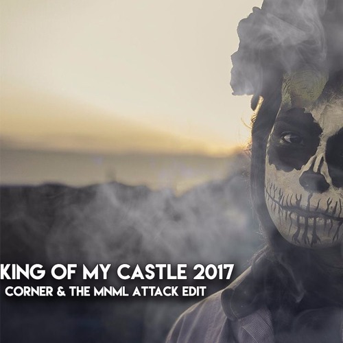 King Of My Castle 2017 (Corner & The MNML Attack Edit) [ free download ]
