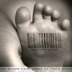 when barcoded bipedal mammals are finally extinct (disquiet0285)