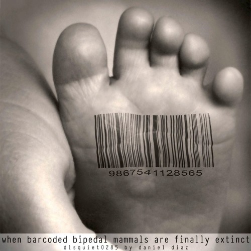 when barcoded bipedal mammals are finally extinct (disquiet0285)