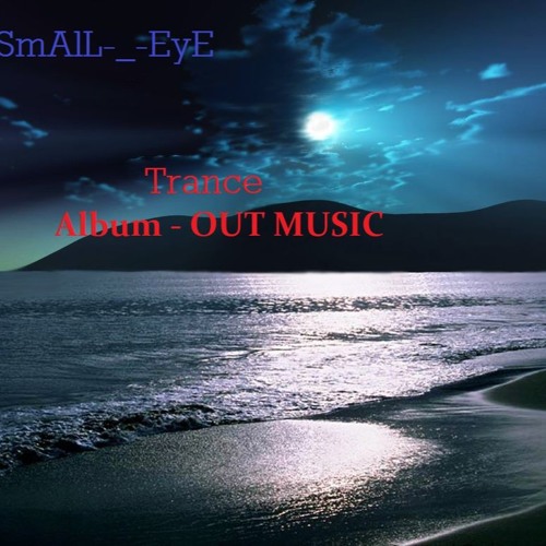 TRANCE - OUT MUSIC - DJ SMALL- -EYE