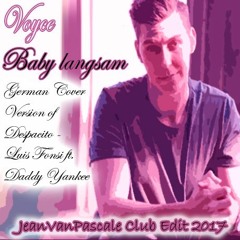 Voyce - Baby langsam (Despacito - Luis Fonsi Ft. Daddy Yankee)(JeanVanPascale Club Edit 2017)