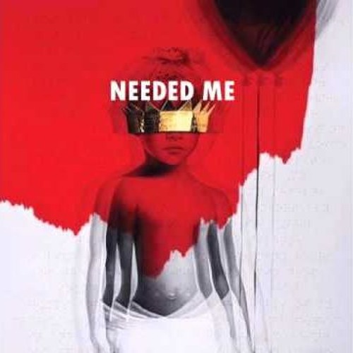 Needed Me