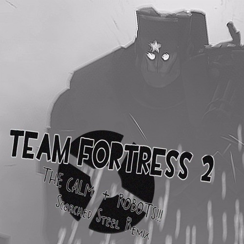 Stream Team Fortress 2: The Calm + Robots (Scorched Steel Remix) by Subject  Illuminant | Listen online for free on SoundCloud
