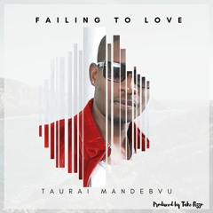 Failing To Love - Taurai Mandebvu (prod. Take Fizzo)