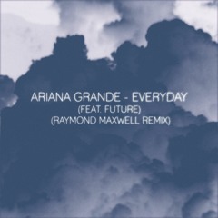 Ariana Grande - Everyday (feat. Future) (Raymond Maxwell Remix)