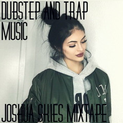 DUBSTEP/TRAP (Joshua Skies Mixtape)