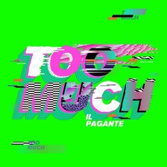 Il Pagante - TOO MUCH