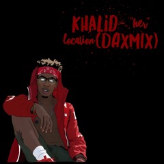 Khalid - "Her" Location (DAXMIX)