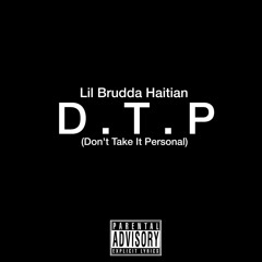 LIL BRUDDA HAITIAN - DTP (Don't Take It Personal)