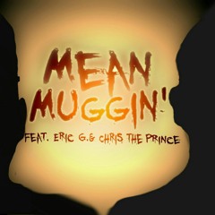 Mean Muggin' (Feat. Eric G. & Chris the Prince)