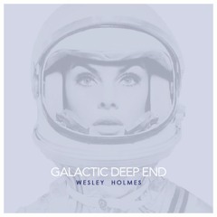 GALACTIC DEEP END // WESLEY HOLMES