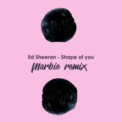 Ed Sheeran - Shape Of You (Marbie Remix)