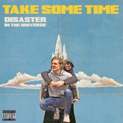 Take Some Time (Disaster In The Universe)