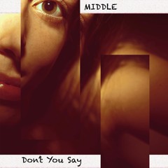 Middle - Don't You Say