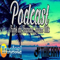 009 - PODCAST FUNK DO TROPICAL JOVEM MIX 2017 ( THIERRY DJ )
