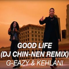 Good LIfe (DJ CHIN-NEN REMIX)/G-Eazy & Kehlani