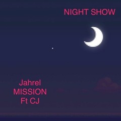 NIGHT SHOW - Jahrel MISSION Ft CJ