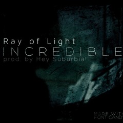 Ray of Light - "Incredible" (prod. by Hey Suburbia!)