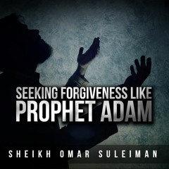 Make Dua Like Prophet Adam - 2 Steps To Allah's Forgiveness [Omar Suleiman]