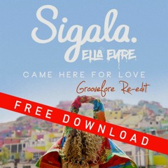 Sigala, Ella Eyre - Came Here For Love (Groovefore Re-Edit) - FREE DOWNLOAD