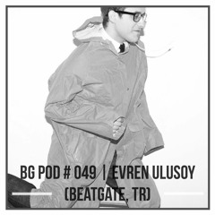 BG Pod #049 - Evren Ulusoy (Beatgate, TR) [06.2017]
