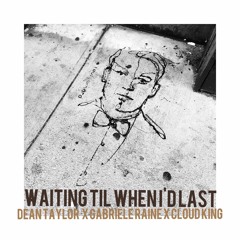 Waiting 'til When I'd Last (Dean Taylor x Gabriele Raine x Cloud King)