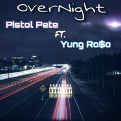 Pistol Pete x Overnight ft Yung Ro$o (prod Cormill)