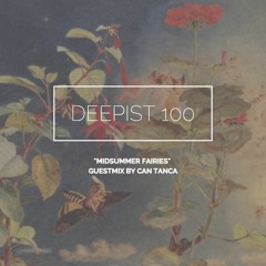 Deepist Podcast 100 Midsummer Fairies  // Guestmix by cantanca