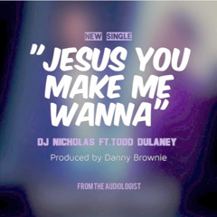 You Make Me Wanna - DJ Nicholas Feat. Todd Dulaney