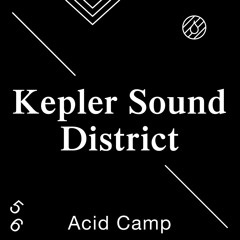 Acid Camp Vol. 56 - Kepler Sound District