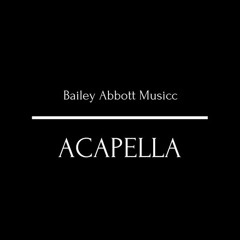 Bailey Abbott  - Acapella