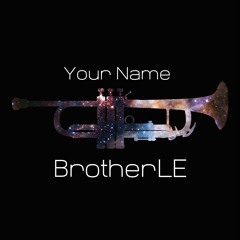 Your Name - BrotherlE