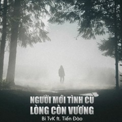 Người Mới Tình Cũ Lòng Còn Vương - Bi TvK ft. Tiến Đào