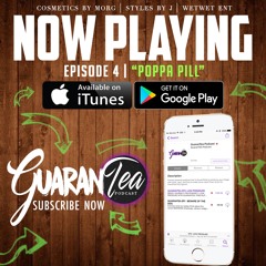 GUARENTEA EPISODE 4- POPPIN PILLS