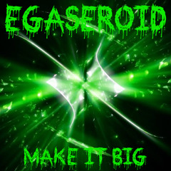 Egaseroid - Make It Big (Original Mix)