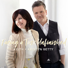 Facing a Task Unfinished, with Keith and Kristyn Getty