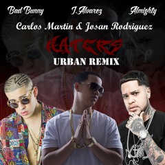 J Alvarez Ft. Bad Bunny & Almighty - Haters (Josan Rodriguez & Carlos Martin Urban Remix)