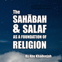 Part 1 Sahabah And Salaf As A Foundation By Abu Khadeejah