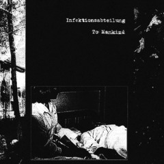 Infektionsabteilung / To Mankind - Excerpts from both sides