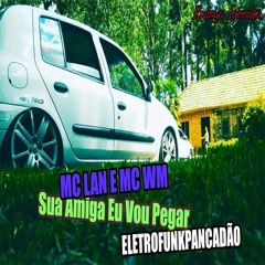 MC Lan E MC WM - Sua Amiga Eu Vou Pegar EletroFunkPancadão ( Dj Rodrigo Iaronka)