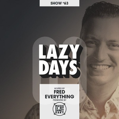 LAZY DAYS - Show #63 (Hosted by Fred Everything)