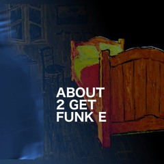 ABOUT 2 GET FUNK E