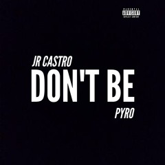JR Castro "Don't Be" ft. Pyro (Produced by Pyro)