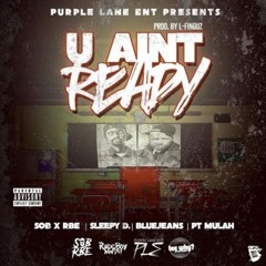 SOB x RBE Ft/ Sleepy D, BlueJeans & PT Mulah - U Ain't Ready (Produced By L-Finguz)