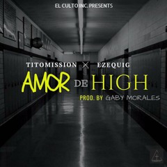 Amor De High - Tito Mission Ft. EzequiG (Prod. Gaby Morales)