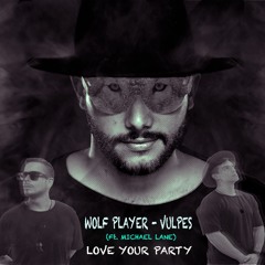 Wolf Player, Vulpes Ft. Michael Lane - Love Your Party (Original Mix)