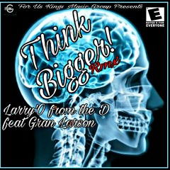 THINK BIGGER RMX - Larry'O from the D feat. Gran Larson