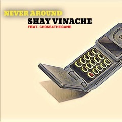 NEVER AROUND SHAY VINACHE FEAT. CHOSE4THEGAME