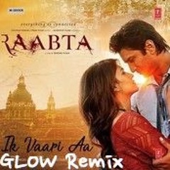 Ik Vaari Aa | Raabta | Pritam Arijit Singh Amitabh Bhattacharya( GLOW Remix )