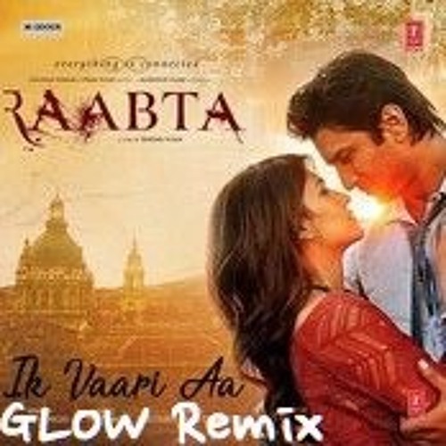 Ik Vaari Aa | Raabta | Pritam Arijit Singh Amitabh Bhattacharya( GLOW Remix )